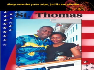 Always remember you're unique, just like everyone else
 