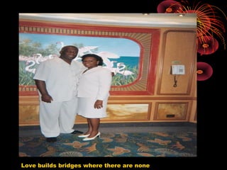 Love builds bridges where there are none
 
