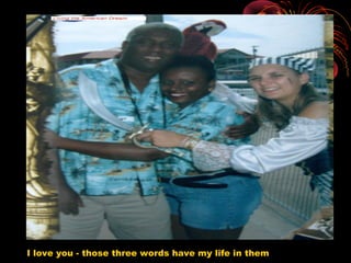 I love you - those three words have my life in them
 