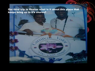 Our third trip to Roatan what is it about this place that
keeps bring us to it’s shores?
 