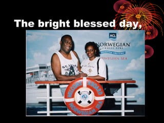 The bright blessed day,
 