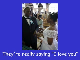 They're really saying "I love you” 