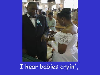 I hear babies cryin',  