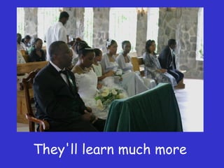 They'll learn much more  