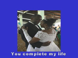 You complete my life 