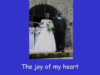 The joy of my heart 