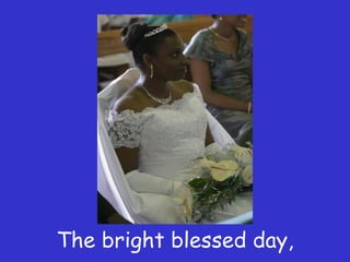 The bright blessed day, 