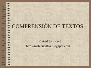 COMPRENSIÓN DE TEXTOS José Andrés Lloret http://matecuentos.blogspot.com 