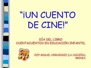 “ ¡UN CUENTO DE CINE!” DÍA DEL LIBRO CUENTACUENTOS EN EDUCACIÓN INFANTIL CEIP MIGUEL HERNÁNDEZ (LA CIGÜEÑA). BRENES. 