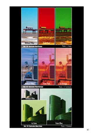 Without Filter                 from Red          to Green
Ref. 170 Varicolor Red/Green                          Photos : L. Sierpe




  Without Filter               From Pink          to Orange
Ref. 172 Varicolor Pink/Orange                  Photos : J.F. Fortchantre




   Without Filter




            to Lime                         from Blue
Ref. 174 Varicolor Blue/Lime                        Photos : P. Grateaud
                                                                            81
 