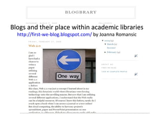 Blogs and their place within academic libraries http://first-we-blog.blogspot.com/  by Joanna Romansic 