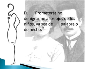 D.   Prometerás no  denigrarme a los ojos de  los niños, ya sea de  palabra o de hecho .” 