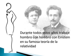 Durante todos estos años trabajé hombro con hombro con Einstein en su famosa teoría de la relatividad 