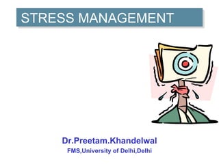 STRESS MANAGEMENT Dr.Preetam.Khandelwal FMS,University of Delhi,Delhi 