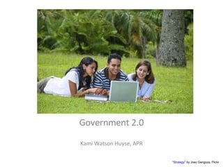 Government 2.0 Kami Watson Huyse, APR “ Strategy ” by Joey Gangoza, Flickr 