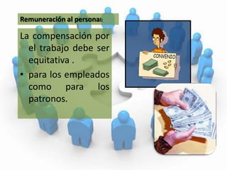 Remuneración al personal:La compensación por el trabajo debe ser equitativa .para los empleados como para los patronos.