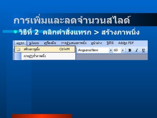 วิธีที่  2     คลิกคำสั่งแทรก  >  สร้างภาพนิ่ง  การเพิ่มและลดจำนวนสไลด์    