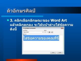 3 .  คลิกเลือกลักษณะของ  Word Art  แล้วคลิกตกลง จะได้หน้าต่างใส่ข้อความ ดังนี้   ตัวอักษรศิลป์     