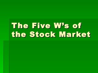 The Five W’s of the Stock Market 