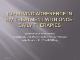 The Problem of Nonadherence
            Initial Results with Diabetes and Hypertensive Patients
                      Initial Results with HIV/AIDS Drugs




3/29/2009                                                             1
 