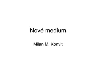 Nové medium Milan M. Konvit 