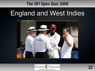 The QFI Open Quiz 2009

England and West Indies




                              22
 