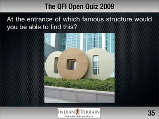 The QFI Open Quiz 2009
At the entrance of which famous structure would
you be able to ﬁnd this?




                      ...