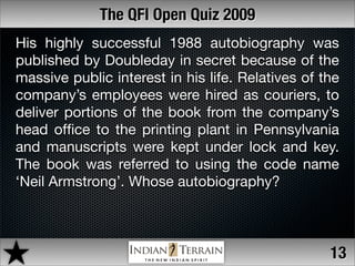 The QFI Open Quiz 2009
His highly successful 1988 autobiography was
published by Doubleday in secret because of the
massiv...