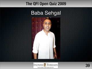 The QFI Open Quiz 2009

  Baba Sehgal




                         39
 
