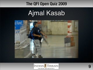 The QFI Open Quiz 2009

 Ajmal Kasab




                         9
 