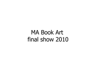 MA Book Art  final show 2010 