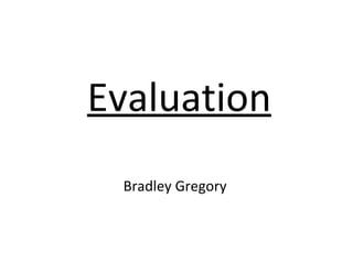 Evaluation Bradley Gregory 