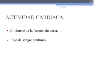 ACTIVIDAD CARDIACA.El número de la frecuencia varía.Flujo de sangre continuo13"EL CORAZÓN"
