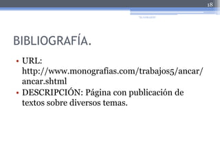BIBLIOGRAFÍA.URL: http://www.monografias.com/trabajos5/ancar/ancar.shtmlDESCRIPCIÓN: Página con publicación de textos sobre diversos temas.18"EL CORAZÓN"