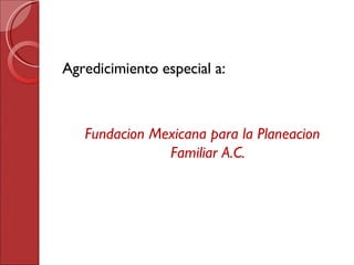 Agredicimiento especial a: Fundacion Mexicana para la Planeacion Familiar A.C. 