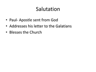 Salutation Paul- Apostle sent from God  Addresses his letter to the Galatians Blesses the Church 