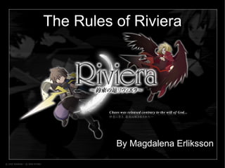 The Rules of Riviera




          By Magdalena Erliksson
 
