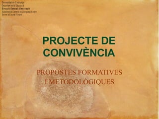 PROJECTE DE  CONVIVÈNCIA PROPOSTES FORMATIVES I METODOLÒGIQUES 