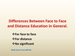 Differences Between Face to Face and Distance Education in General. ,[object Object]