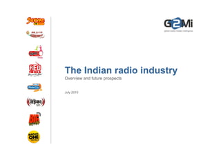 The Indian radio industry
Overview and future prospects


July 2010




                                1
 