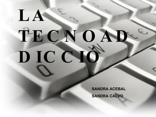 LA TECNOADDICCIÓ SANDRA ACEBAL SANDRA CALVO 