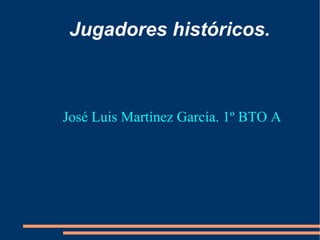 Jugadores históricos. José Luis Martínez García. 1º BTO A 