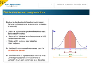 La Varianza S2  Interpretación:La varianza mide la mayor o menor dispersión de los valoresde la variable respecto a la media aritmética. 