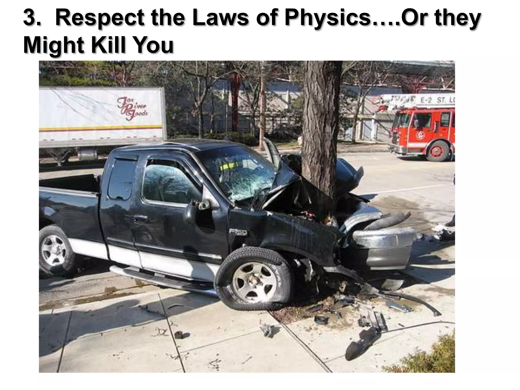 3.  Respect the Laws of Physics….Or they Might Kill You