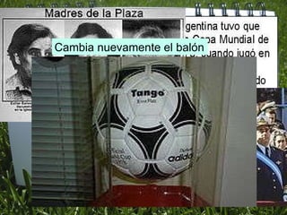 La Argentina vivía a mediados de la  década de 1970 en un contexto de violencia  creciente, caracterizado por acciones de  terrorismo de Estado. Cambia nuevamente el balón 