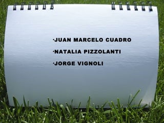 JUAN MARCELO CUADRO NATALIA PIZZOLANTI JORGE VIGNOLI 