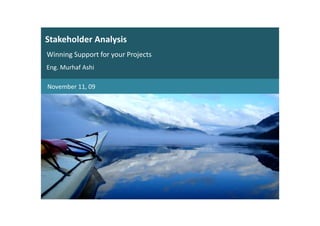 Stakeholder Analysis
Winning Support for your Projects
Eng. Murhaf Ashi

November 11, 09
 