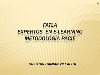 FATLAEXPERTOS  en E-learningMETODOLOGÍA PACIE CRISTIAN DAMIAN VILLALBA 
