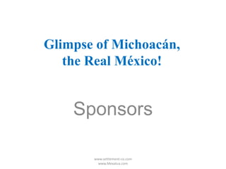 Glimpse of Michoacán, the Real México!,[object Object],Sponsors,[object Object],www.settlement-co.com      www.Mexatua.com,[object Object]