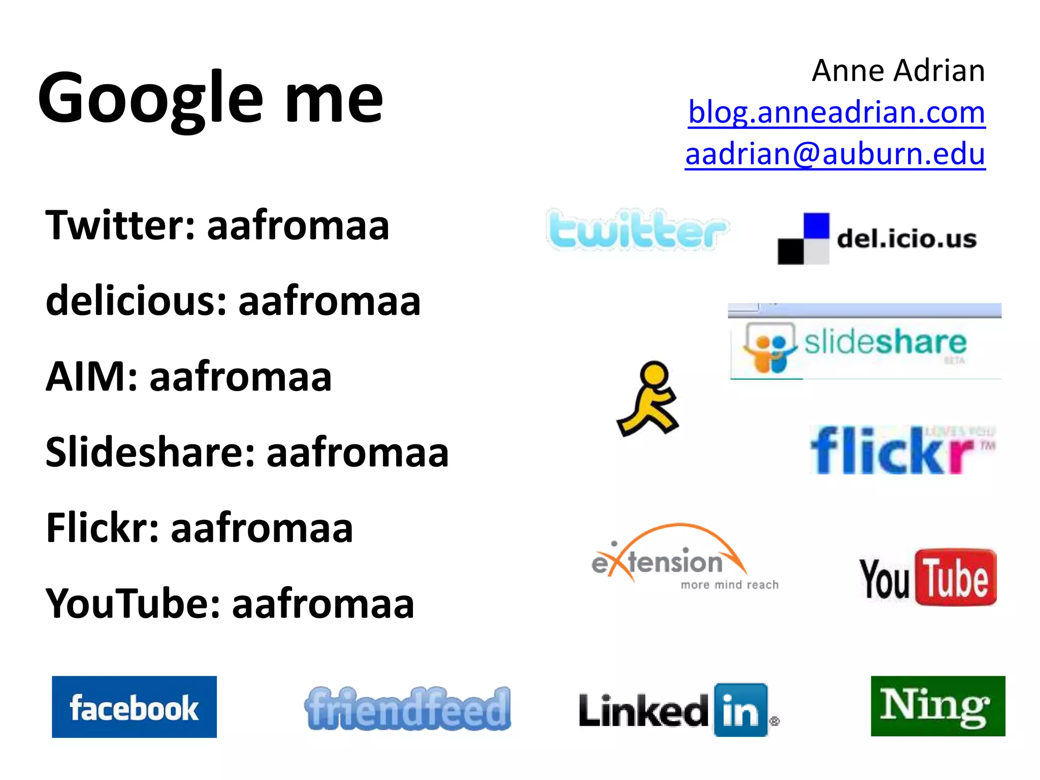 Google me Anne Adrianblog.anneadrian.comaadrian@auburn.eduTwitter: aafromaadelicious: aafromaaAIM: aafromaaSlideshare: aafromaaFlickr: aafromaaYouTube: aafromaa